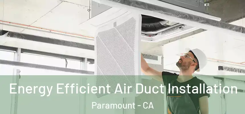  Energy Efficient Air Duct Installation Paramount - CA