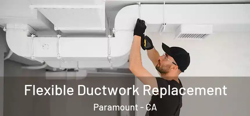  Flexible Ductwork Replacement Paramount - CA